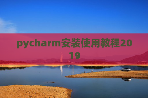 pycharm安装使用教程2019 pycharm安装使用教程2019